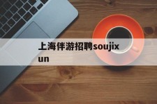 巴中上海伴游雇用soujixun(上海伴游雇用月入20)